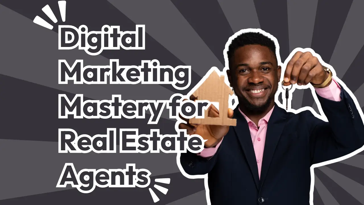 Digital Marketing Mastery for Real Estate Agents