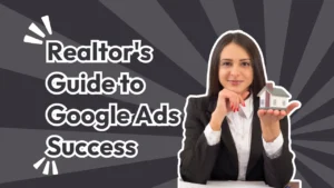 Realtor's Guide to Google Ads Success